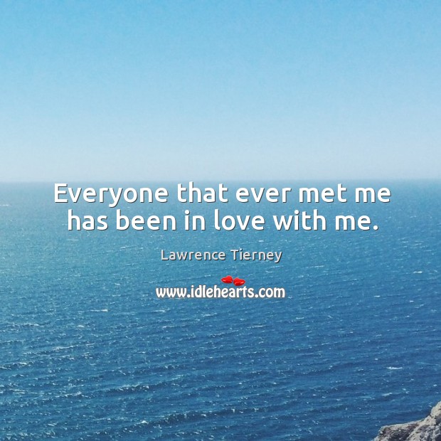 Everyone that ever met me has been in love with me. Lawrence Tierney Picture Quote