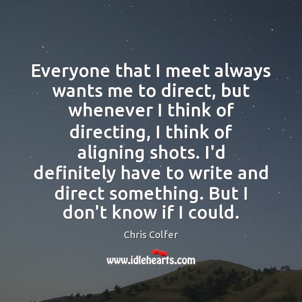 Everyone that I meet always wants me to direct, but whenever I Chris Colfer Picture Quote