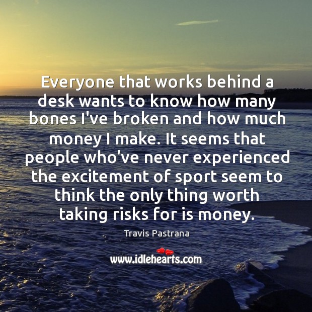 Everyone that works behind a desk wants to know how many bones Travis Pastrana Picture Quote