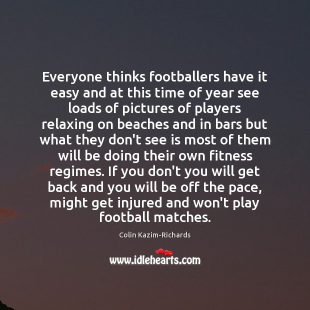 Everyone thinks footballers have it easy and at this time of year Fitness Quotes Image