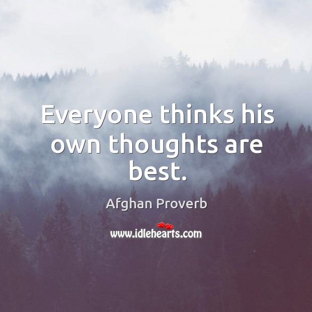 Everyone thinks his own thoughts are best. Afghan Proverbs Image