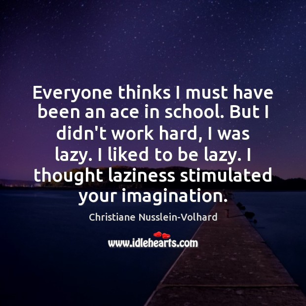 Everyone thinks I must have been an ace in school. But I Christiane Nusslein-Volhard Picture Quote
