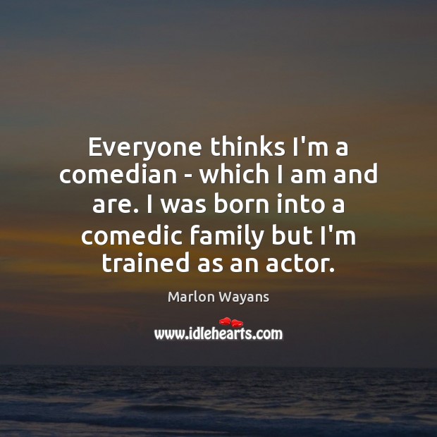 Everyone thinks I’m a comedian – which I am and are. I Marlon Wayans Picture Quote