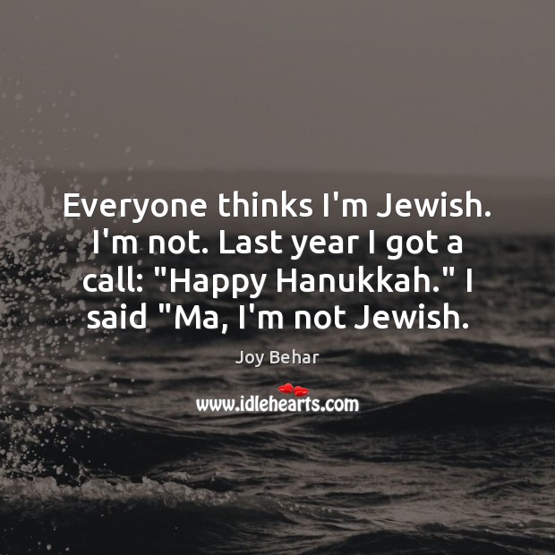 Everyone thinks I’m Jewish. I’m not. Last year I got a call: “ Joy Behar Picture Quote