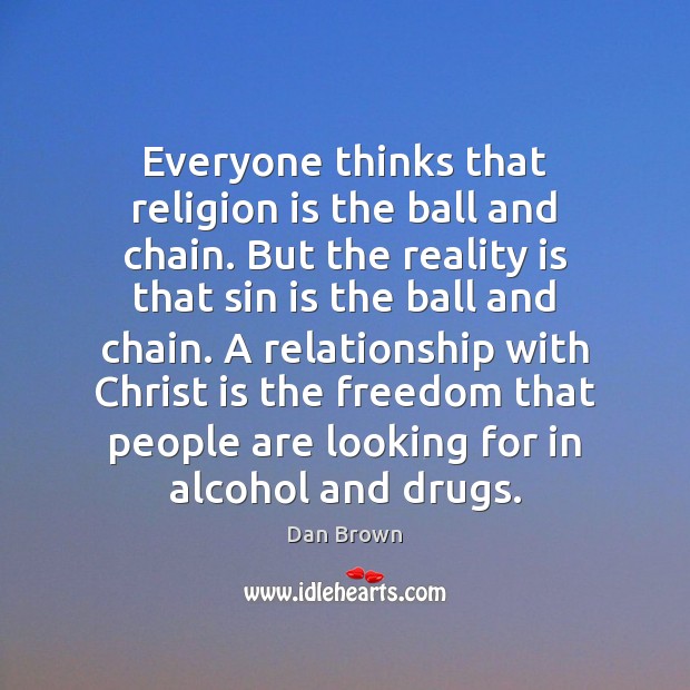 Everyone thinks that religion is the ball and chain. But the reality Religion Quotes Image