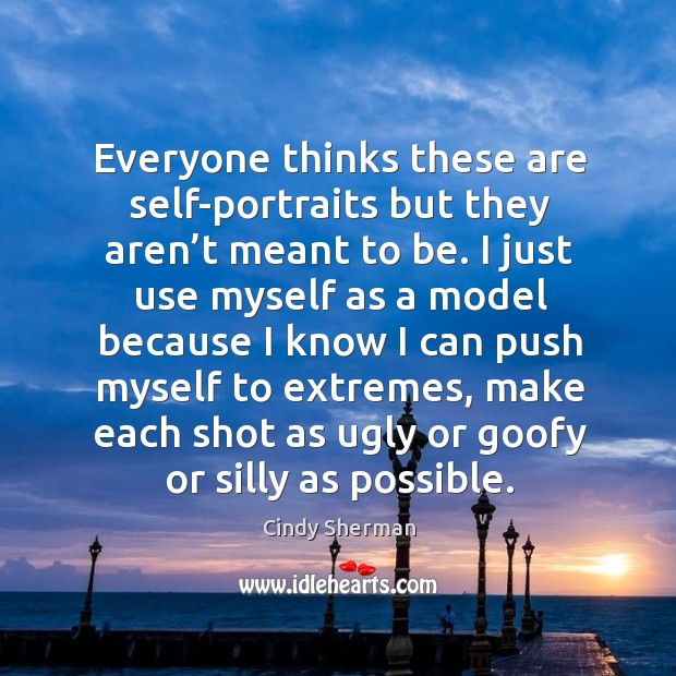 Everyone thinks these are self-portraits but they aren’t meant to be. Cindy Sherman Picture Quote