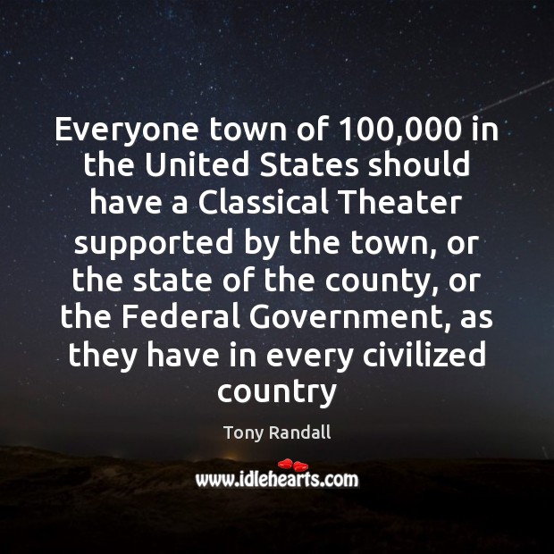 Everyone town of 100,000 in the United States should have a Classical Theater Tony Randall Picture Quote