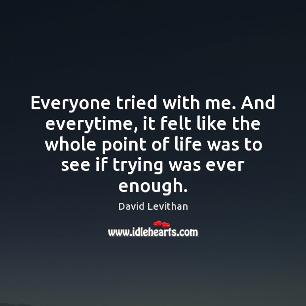 Everyone tried with me. And everytime, it felt like the whole point David Levithan Picture Quote