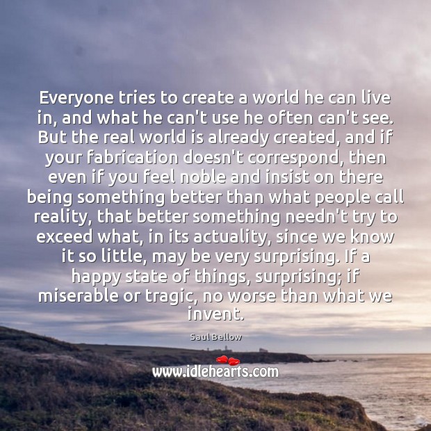 Everyone tries to create a world he can live in, and what Saul Bellow Picture Quote