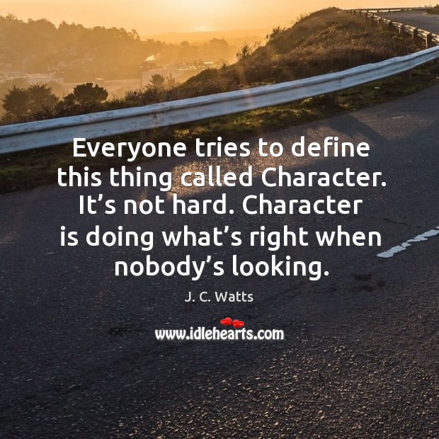Everyone tries to define this thing called character. It’s not hard. J. C. Watts Picture Quote