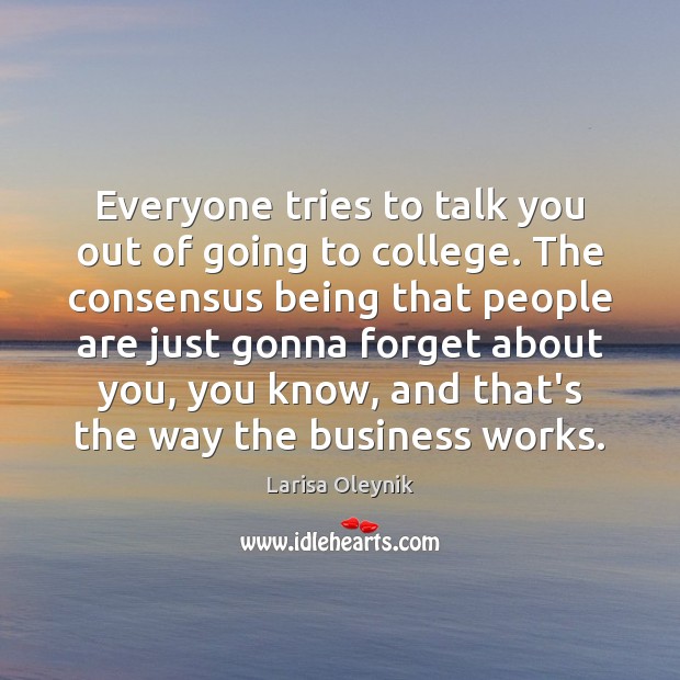 Everyone tries to talk you out of going to college. The consensus Larisa Oleynik Picture Quote