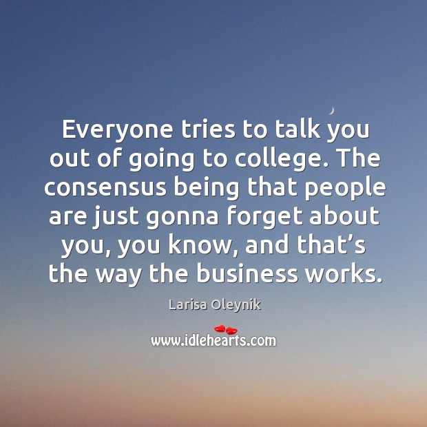 Everyone tries to talk you out of going to college. Larisa Oleynik Picture Quote