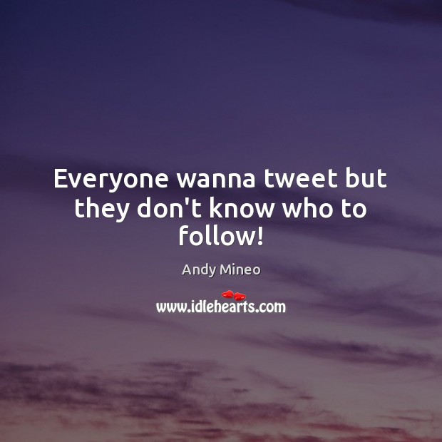 Everyone wanna tweet but they don’t know who to follow! Andy Mineo Picture Quote