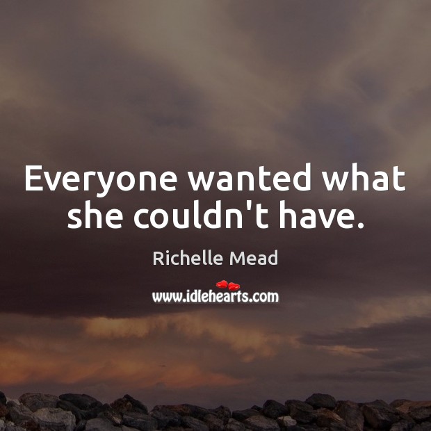 Everyone wanted what she couldn’t have. Richelle Mead Picture Quote