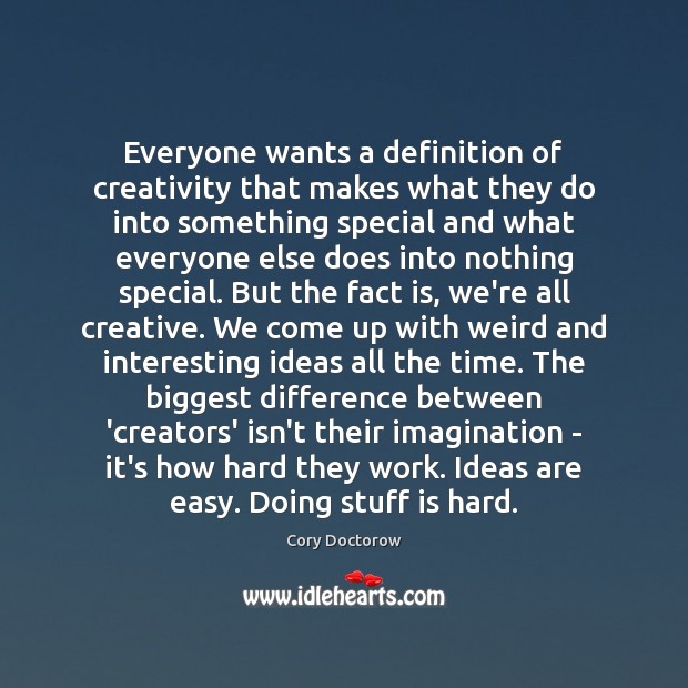Everyone wants a definition of creativity that makes what they do into Cory Doctorow Picture Quote