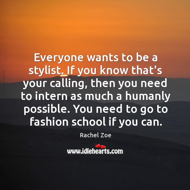 Everyone wants to be a stylist. If you know that’s your calling, Rachel Zoe Picture Quote