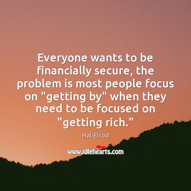 Everyone wants to be financially secure, the problem is most people focus Hal Elrod Picture Quote