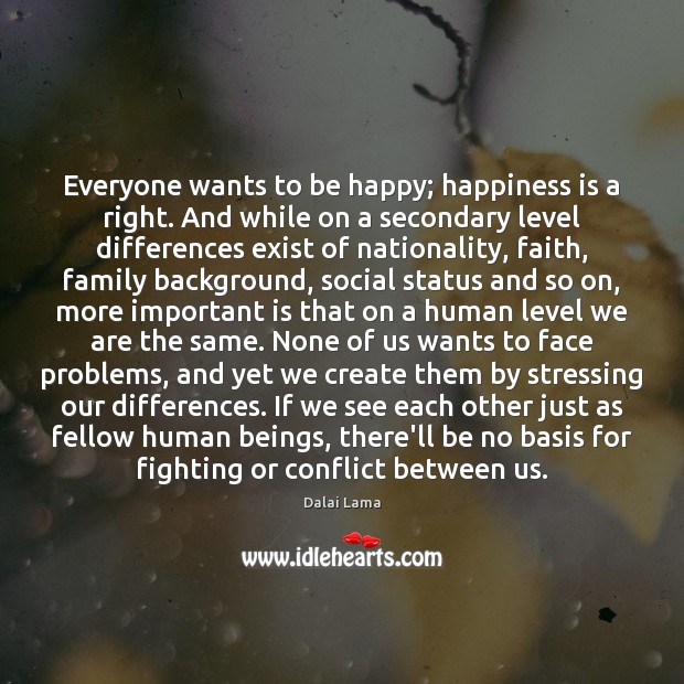 Everyone wants to be happy; happiness is a right. And while on Dalai Lama Picture Quote