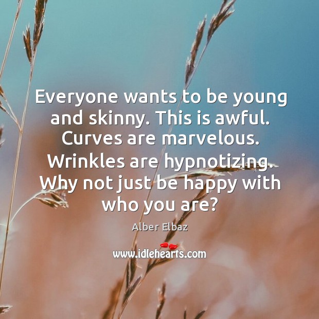 Everyone wants to be young and skinny. This is awful. Curves are Alber Elbaz Picture Quote