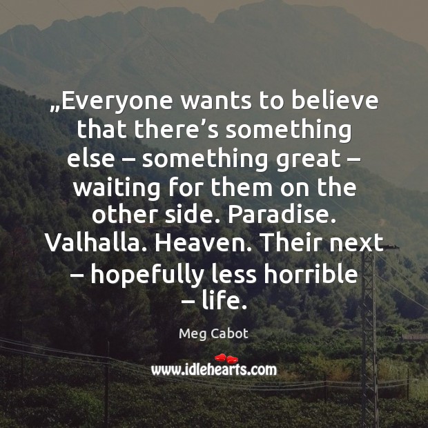 „Everyone wants to believe that there’s something else – something great – waiting Image