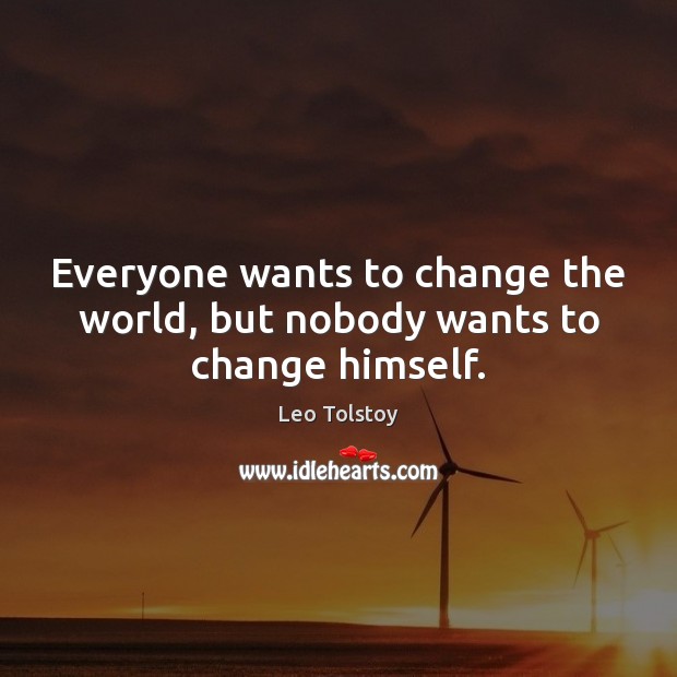 Everyone wants to change the world, but nobody wants to change himself. Image