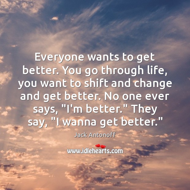 Everyone wants to get better. You go through life, you want to Jack Antonoff Picture Quote