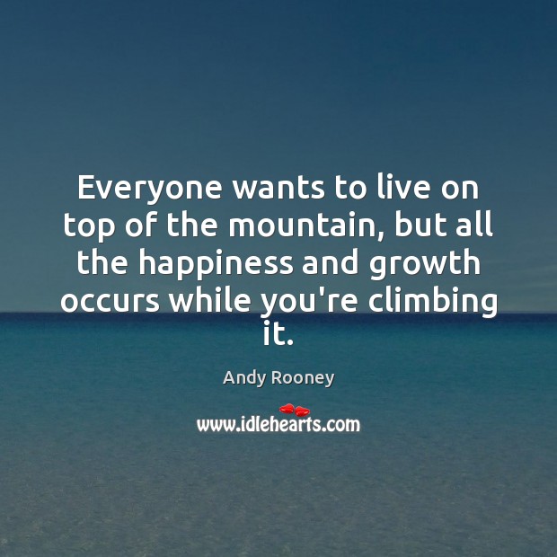 Everyone wants to live on top of the mountain, but all the Andy Rooney Picture Quote