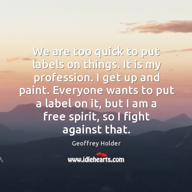 Everyone wants to put a label on it, but I am a free spirit, so I fight against that. Image