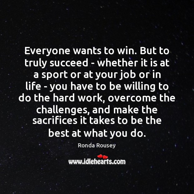 Everyone wants to win. But to truly succeed – whether it is Ronda Rousey Picture Quote