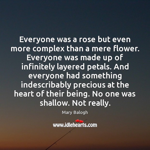 Everyone was a rose but even more complex than a mere flower. Mary Balogh Picture Quote