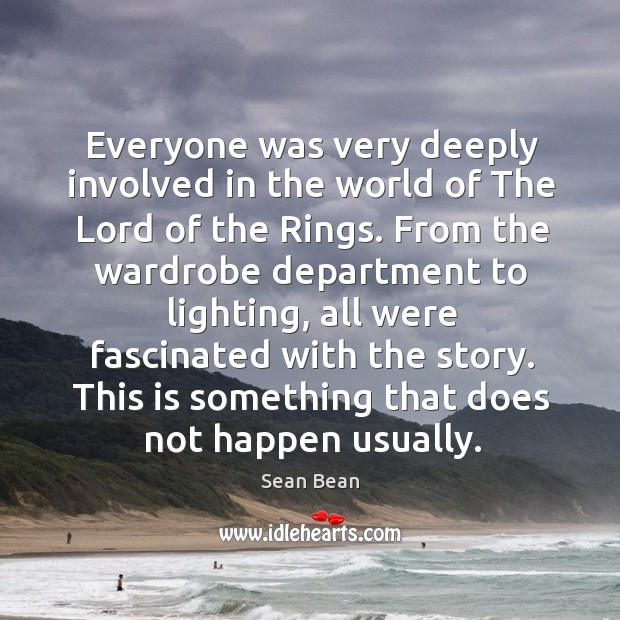 Everyone was very deeply involved in the world of the lord of the rings. Sean Bean Picture Quote