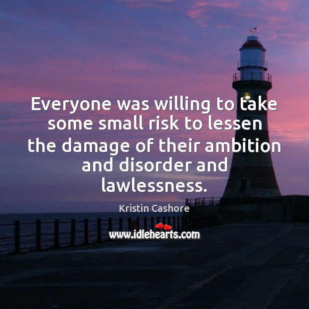 Everyone was willing to take some small risk to lessen the damage Kristin Cashore Picture Quote
