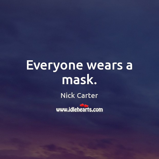 Everyone wears a mask. Nick Carter Picture Quote