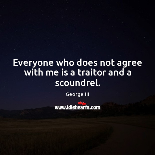 Everyone who does not agree with me is a traitor and a scoundrel. Image