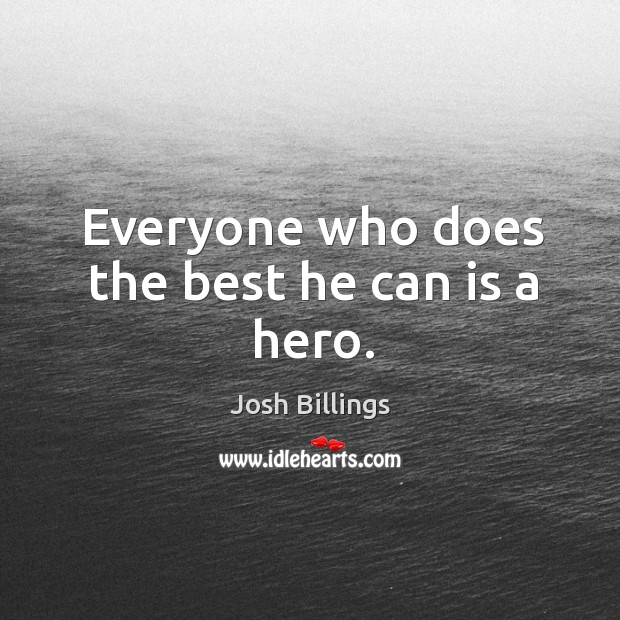 Everyone who does the best he can is a hero. Josh Billings Picture Quote