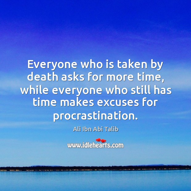 Everyone who is taken by death asks for more time, while everyone Procrastination Quotes Image