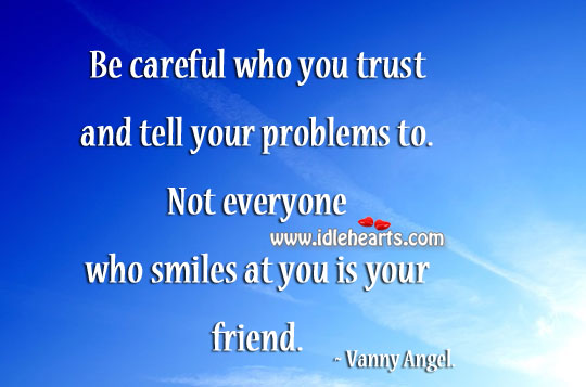 Everyone who smiles at you is not your friend. Vanny Angel. Picture Quote
