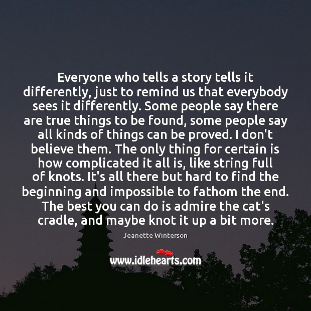 Everyone who tells a story tells it differently, just to remind us Jeanette Winterson Picture Quote