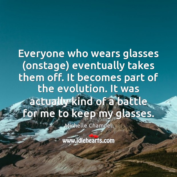 Everyone who wears glasses (onstage) eventually takes them off. It becomes part Michelle Chamuel Picture Quote