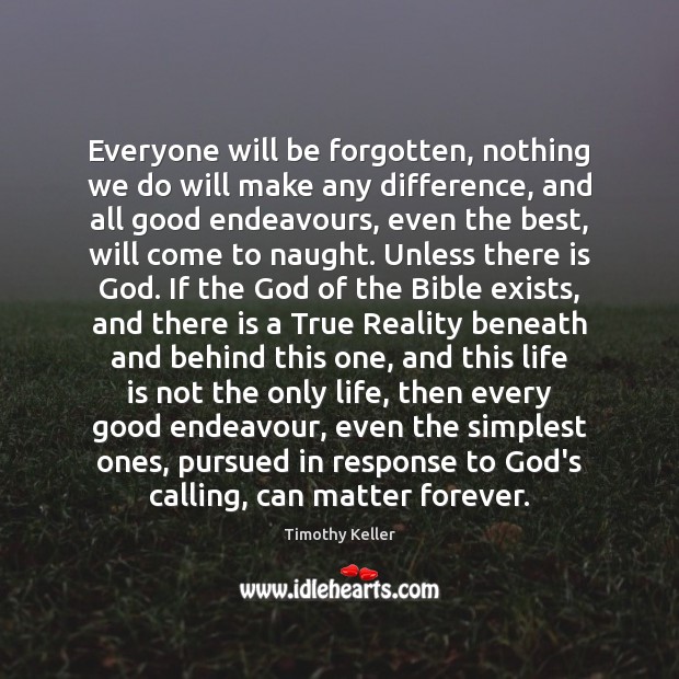 Everyone will be forgotten, nothing we do will make any difference, and Timothy Keller Picture Quote