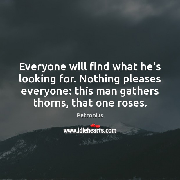 Everyone will find what he’s looking for. Nothing pleases everyone: this man Petronius Picture Quote