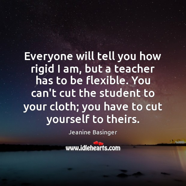 Everyone will tell you how rigid I am, but a teacher has Jeanine Basinger Picture Quote
