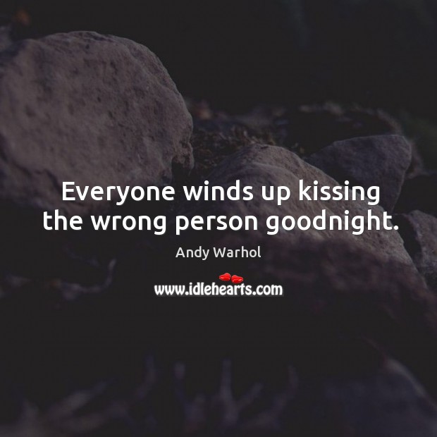 Everyone winds up kissing the wrong person goodnight. Kissing Quotes Image