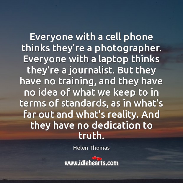 Everyone with a cell phone thinks they’re a photographer. Everyone with a Helen Thomas Picture Quote