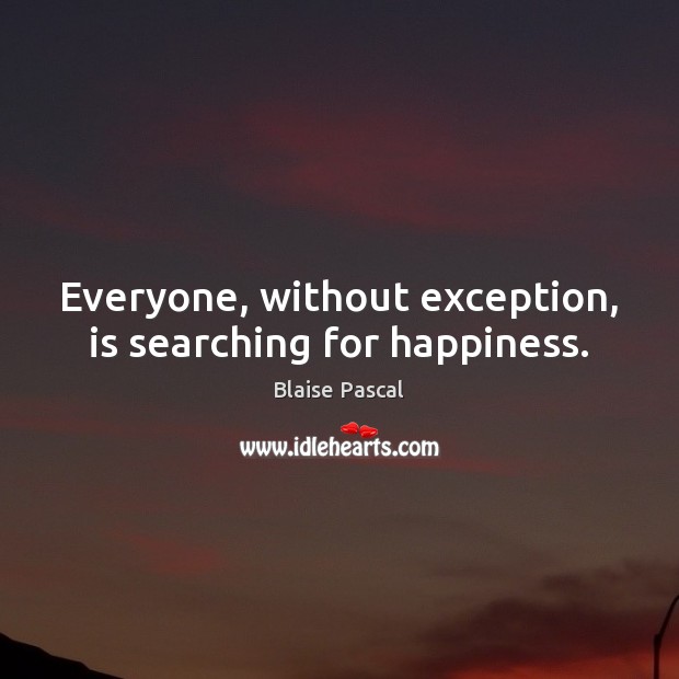 Everyone, without exception, is searching for happiness. Blaise Pascal Picture Quote