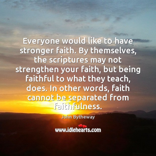 Everyone would like to have stronger faith. By themselves, the scriptures may John Bytheway Picture Quote