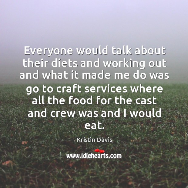 Everyone would talk about their diets and working out Kristin Davis Picture Quote