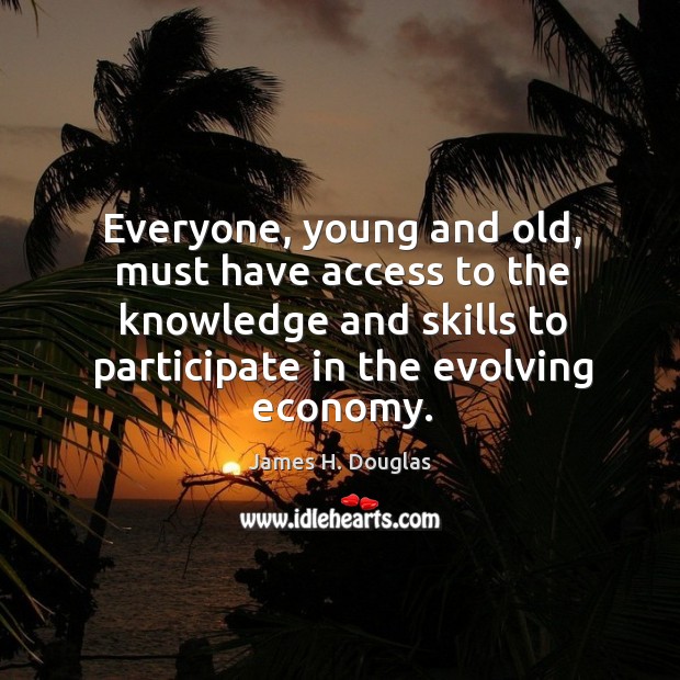 Everyone, young and old, must have access to the knowledge and skills to participate in the evolving economy. Image