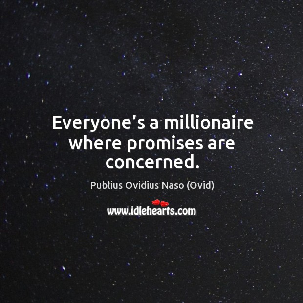 Everyone’s a millionaire where promises are concerned. Publius Ovidius Naso (Ovid) Picture Quote