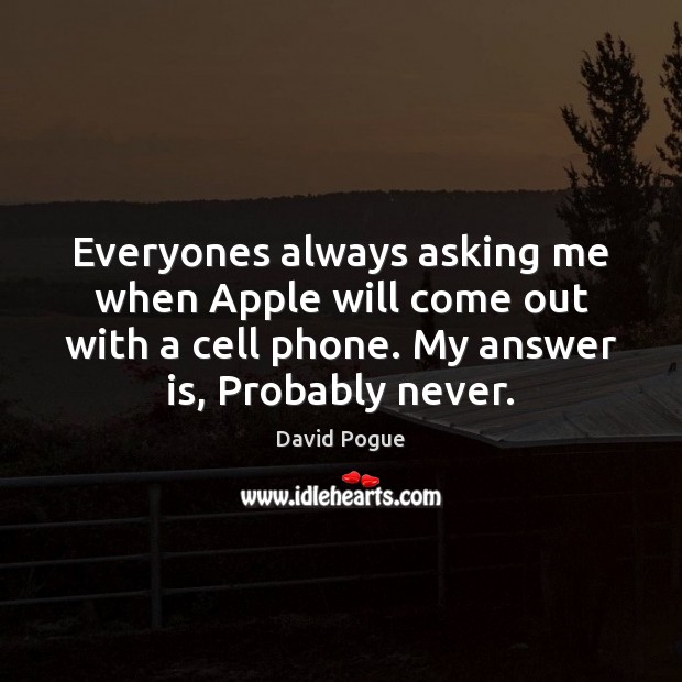 Everyones always asking me when Apple will come out with a cell David Pogue Picture Quote